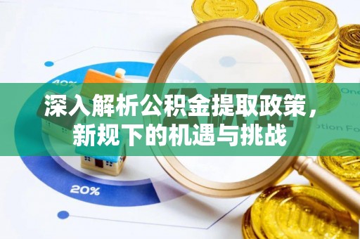 肃宁深入解析公积金提取政策，新规下的机遇与挑战