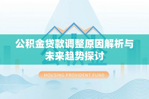 肃宁公积金贷款调整原因解析与未来趋势探讨