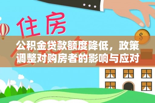 肃宁公积金贷款额度降低，政策调整对购房者的影响与应对策略