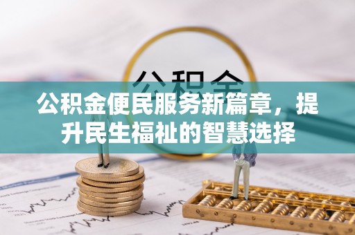 肃宁公积金便民服务新篇章，提升民生福祉的智慧选择