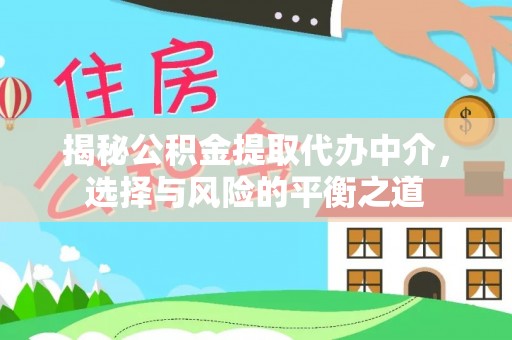 肃宁揭秘公积金提取代办中介，选择与风险的平衡之道