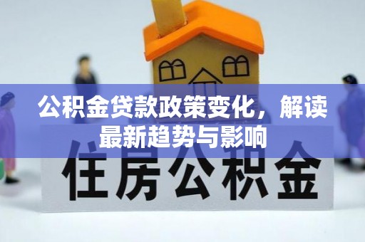 肃宁公积金贷款政策变化，解读最新趋势与影响