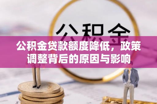 肃宁公积金贷款额度降低，政策调整背后的原因与影响