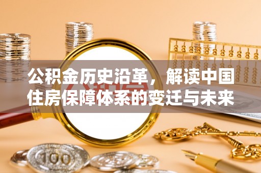 肃宁公积金历史沿革，解读中国住房保障体系的变迁与未来