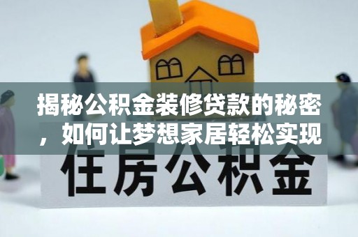 肃宁揭秘公积金装修贷款的秘密，如何让梦想家居轻松实现？