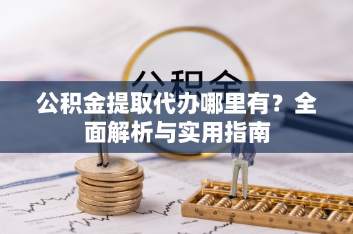 肃宁公积金提取代办哪里有？全面解析与实用指南