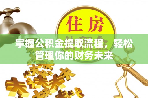 肃宁掌握公积金提取流程，轻松管理你的财务未来