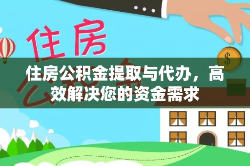 肃宁住房公积金提取与代办，高效解决您的资金需求