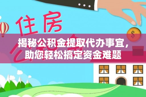 肃宁揭秘公积金提取代办事宜，助您轻松搞定资金难题