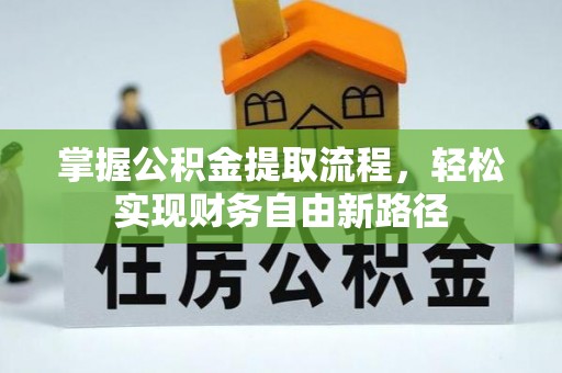 肃宁掌握公积金提取流程，轻松实现财务自由新路径