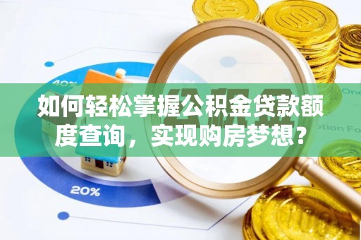 肃宁如何轻松掌握公积金贷款额度查询，实现购房梦想？