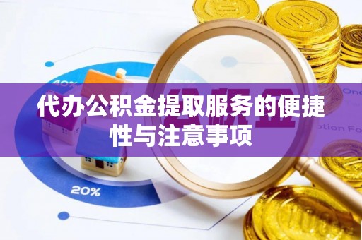 肃宁代办公积金提取服务的便捷性与注意事项