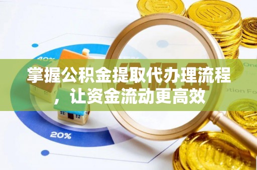 肃宁掌握公积金提取代办理流程，让资金流动更高效