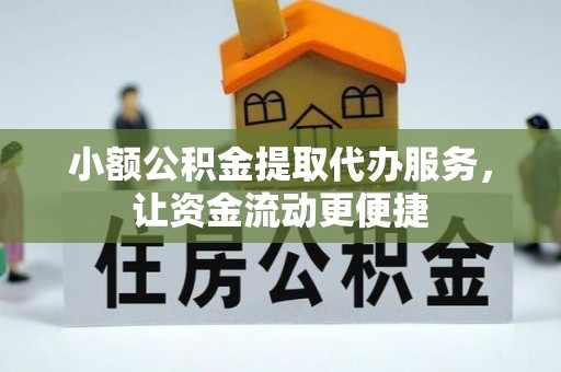 肃宁小额公积金提取代办服务，让资金流动更便捷