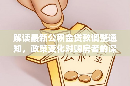 肃宁解读最新公积金贷款调整通知，政策变化对购房者的深远影响