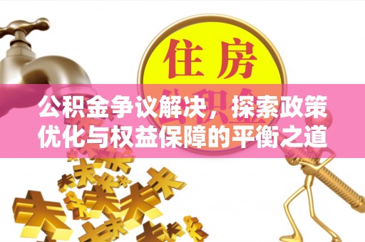 肃宁公积金争议解决，探索政策优化与权益保障的平衡之道