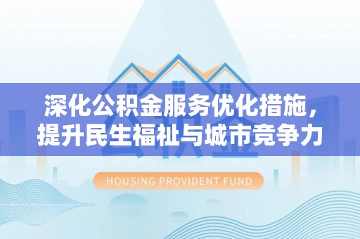 肃宁深化公积金服务优化措施，提升民生福祉与城市竞争力