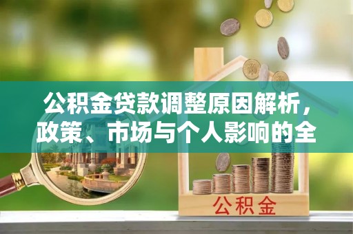 肃宁公积金贷款调整原因解析，政策、市场与个人影响的全面解读