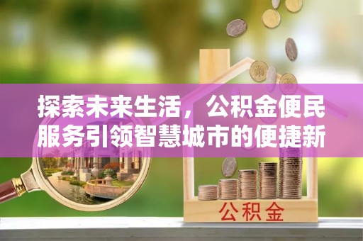 肃宁探索未来生活，公积金便民服务引领智慧城市的便捷新体验