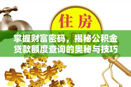 肃宁掌握财富密码，揭秘公积金贷款额度查询的奥秘与技巧