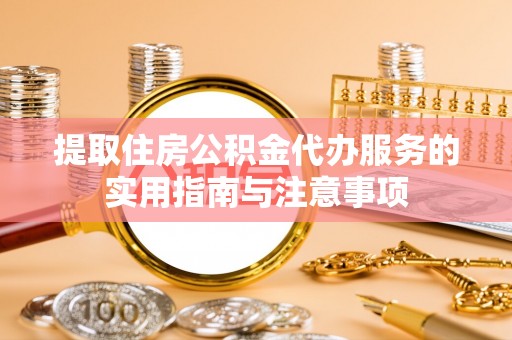肃宁提取住房公积金代办服务的实用指南与注意事项