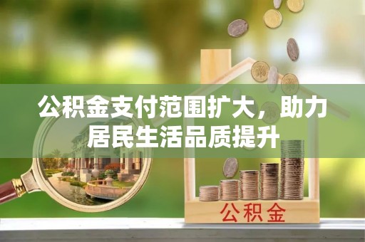 肃宁公积金支付范围扩大，助力居民生活品质提升
