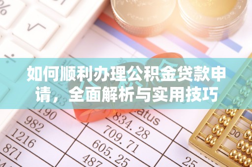 肃宁如何顺利办理公积金贷款申请，全面解析与实用技巧