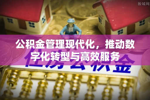 肃宁公积金管理现代化，推动数字化转型与高效服务