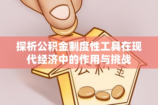 肃宁探析公积金制度性工具在现代经济中的作用与挑战