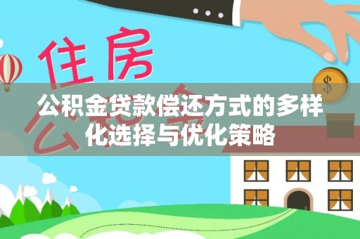 肃宁公积金贷款偿还方式的多样化选择与优化策略
