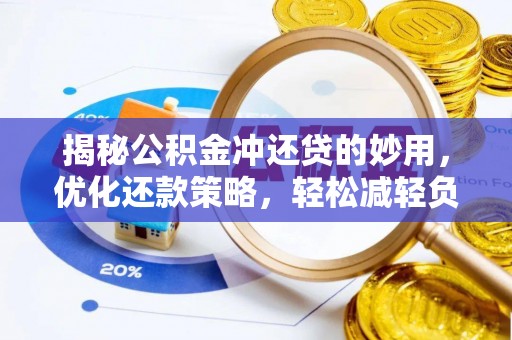 肃宁揭秘公积金冲还贷的妙用，优化还款策略，轻松减轻负担