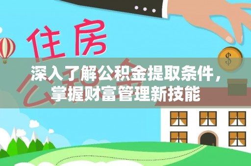 肃宁深入了解公积金提取条件，掌握财富管理新技能