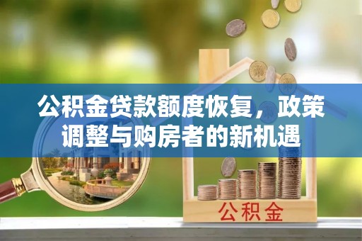 肃宁公积金贷款额度恢复，政策调整与购房者的新机遇