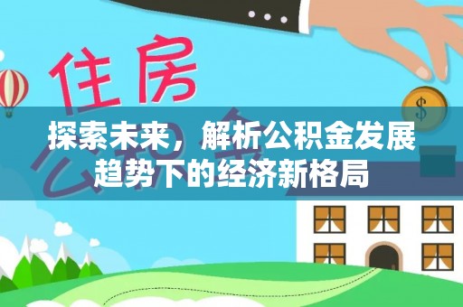 肃宁探索未来，解析公积金发展趋势下的经济新格局