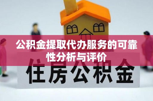 肃宁公积金提取代办服务的可靠性分析与评价