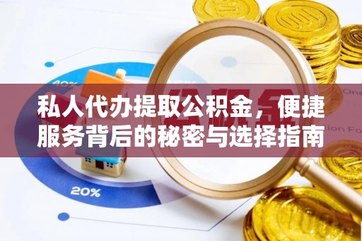 肃宁私人代办提取公积金，便捷服务背后的秘密与选择指南