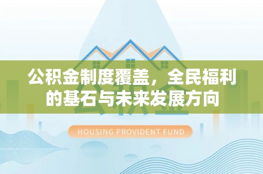 肃宁公积金制度覆盖，全民福利的基石与未来发展方向