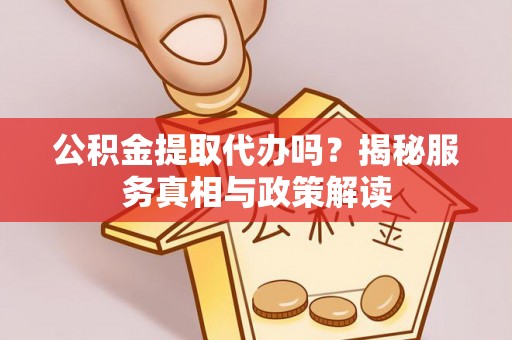 肃宁公积金提取代办吗？揭秘服务真相与政策解读