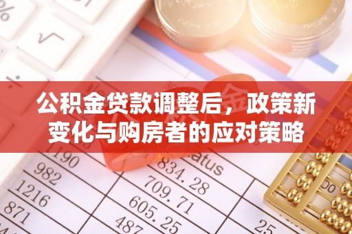 肃宁公积金贷款调整后，政策新变化与购房者的应对策略