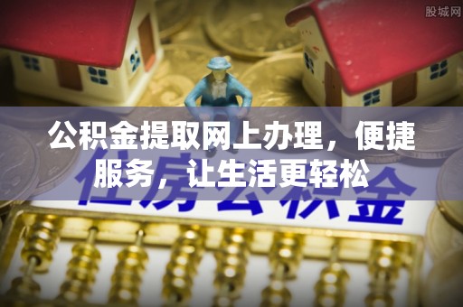 肃宁公积金提取网上办理，便捷服务，让生活更轻松