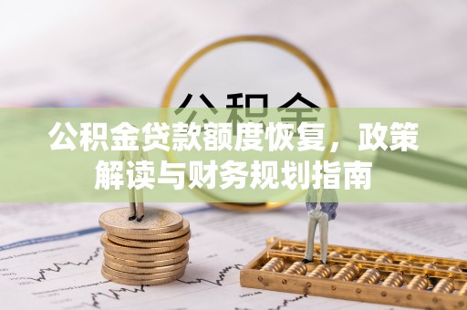 肃宁公积金贷款额度恢复，政策解读与财务规划指南