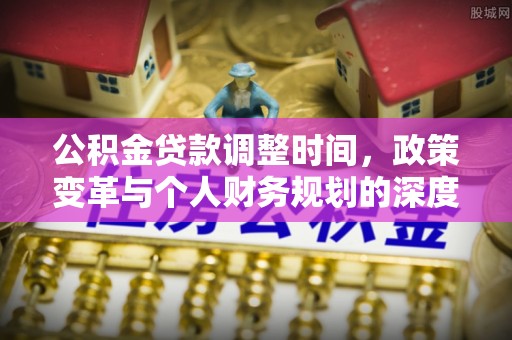 肃宁公积金贷款调整时间，政策变革与个人财务规划的深度解析