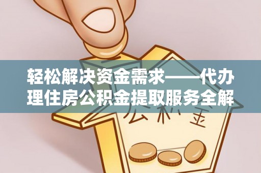 肃宁轻松解决资金需求——代办理住房公积金提取服务全解析