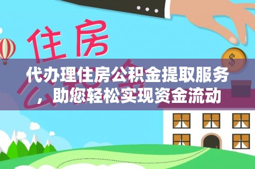 肃宁代办理住房公积金提取服务，助您轻松实现资金流动