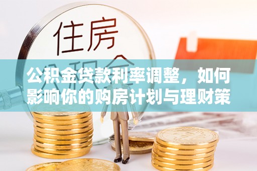 肃宁公积金贷款利率调整，如何影响你的购房计划与理财策略