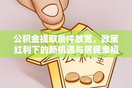 肃宁公积金提取条件放宽，政策红利下的新机遇与居民幸福感提升